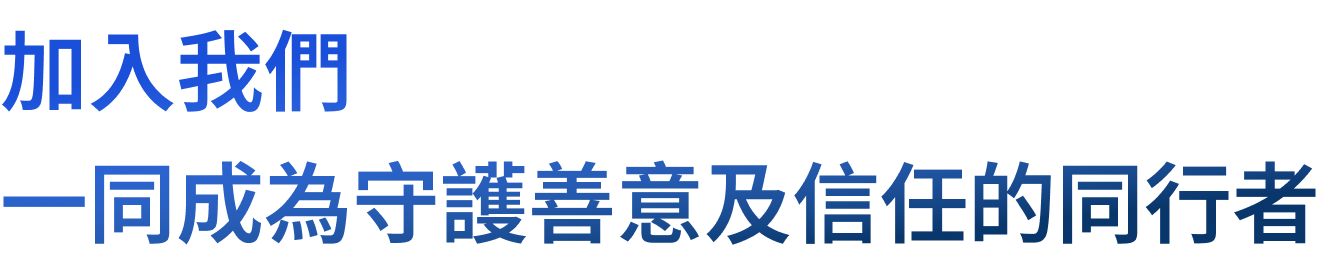 加入我們 一同成為守護善意及信任的同行者